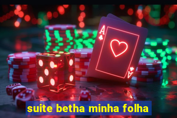 suite betha minha folha